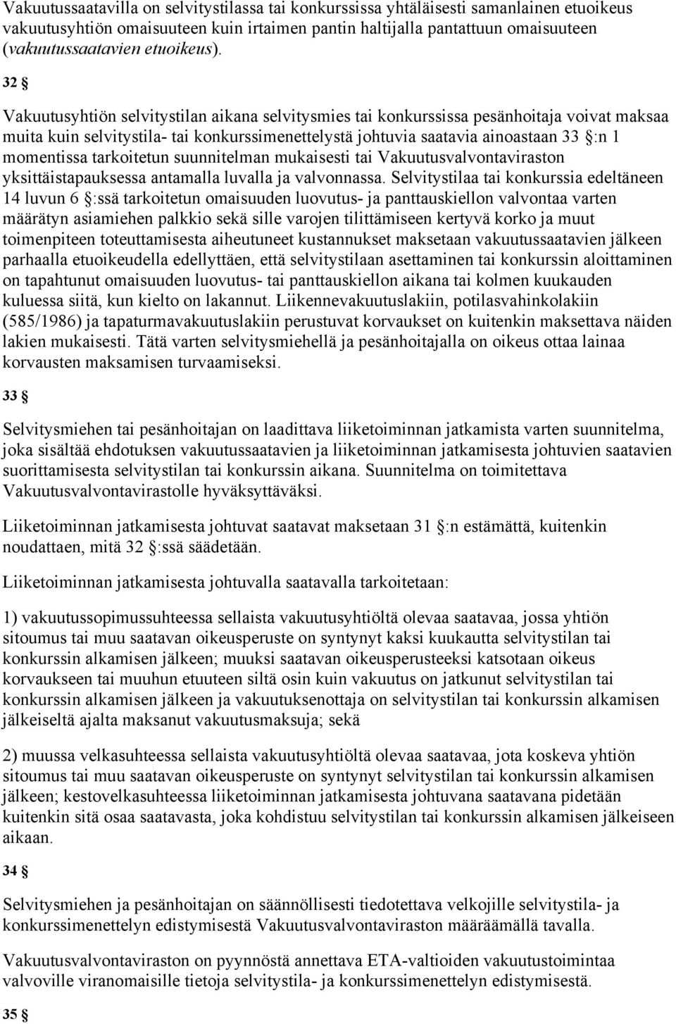 32 Vakuutusyhtiön selvitystilan aikana selvitysmies tai konkurssissa pesänhoitaja voivat maksaa muita kuin selvitystila- tai konkurssimenettelystä johtuvia saatavia ainoastaan 33 :n 1 momentissa