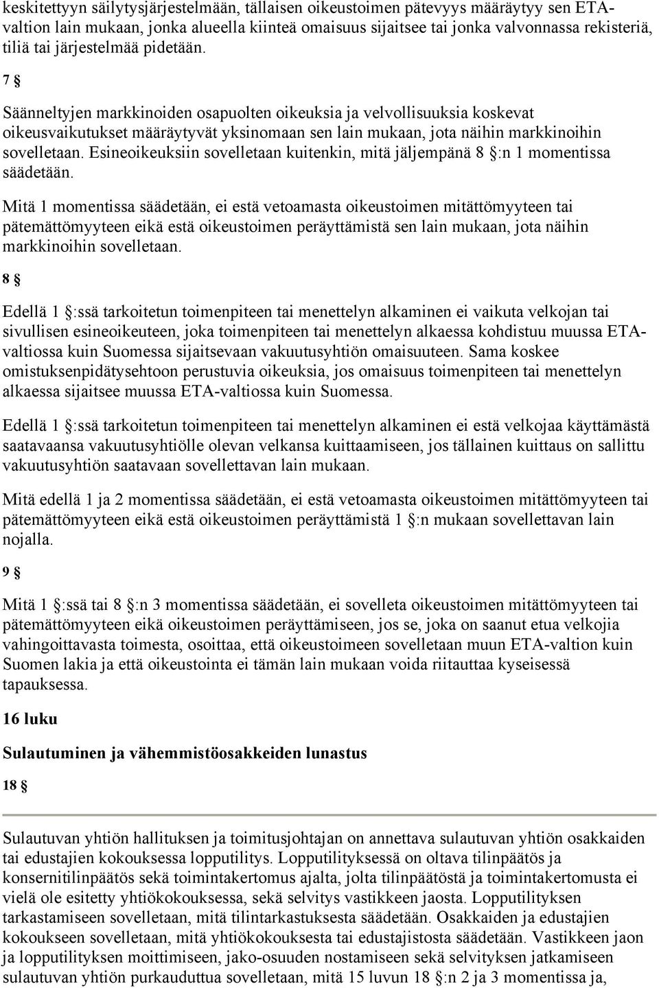 Esineoikeuksiin sovelletaan kuitenkin, mitä jäljempänä 8 :n 1 momentissa säädetään.