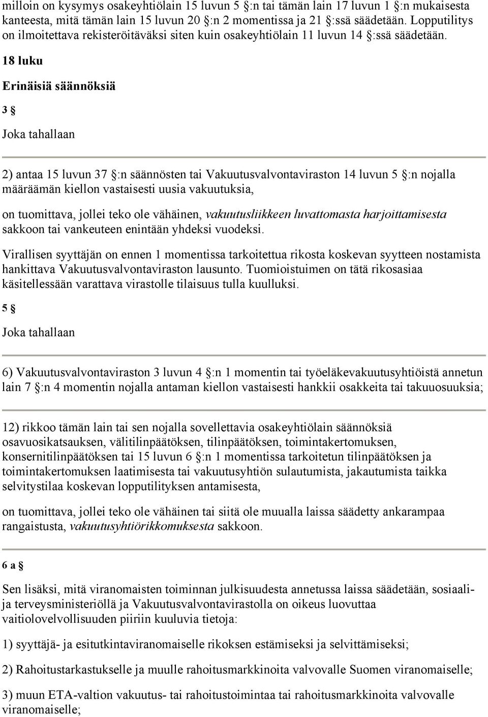 18 luku Erinäisiä säännöksiä 3 Joka tahallaan 2) antaa 15 luvun 37 :n säännösten tai Vakuutusvalvontaviraston 14 luvun 5 :n nojalla määräämän kiellon vastaisesti uusia vakuutuksia, on tuomittava,