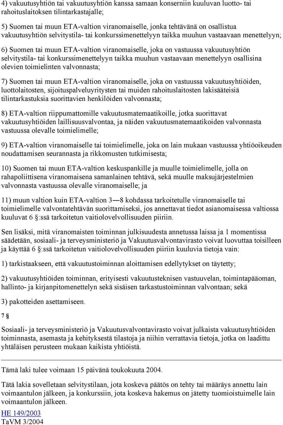 konkurssimenettelyyn taikka muuhun vastaavaan menettelyyn osallisina olevien toimielinten valvonnasta; 7) Suomen tai muun ETA-valtion viranomaiselle, joka on vastuussa vakuutusyhtiöiden,