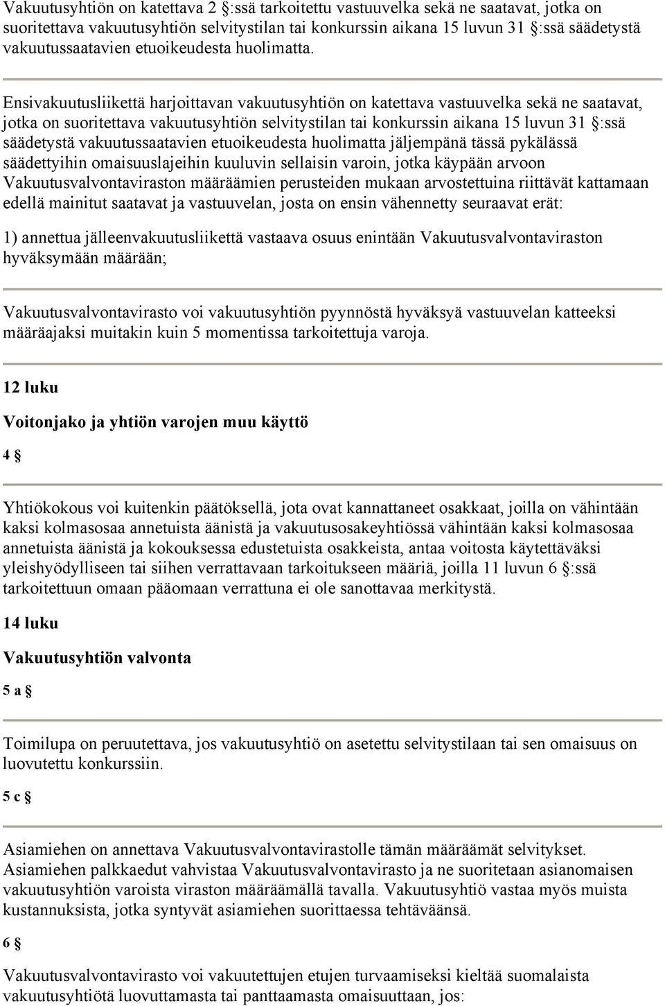 Ensivakuutusliikettä harjoittavan vakuutusyhtiön on katettava vastuuvelka sekä ne saatavat, jotka on suoritettava vakuutusyhtiön selvitystilan tai konkurssin aikana 15 luvun 31 :ssä säädetystä