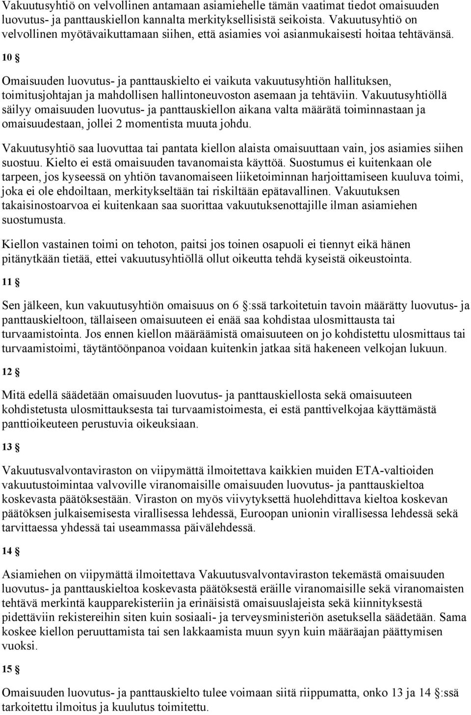 10 Omaisuuden luovutus- ja panttauskielto ei vaikuta vakuutusyhtiön hallituksen, toimitusjohtajan ja mahdollisen hallintoneuvoston asemaan ja tehtäviin.