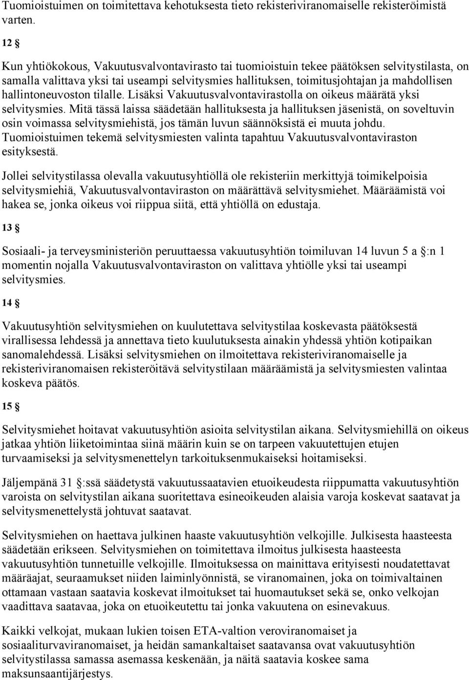 hallintoneuvoston tilalle. Lisäksi Vakuutusvalvontavirastolla on oikeus määrätä yksi selvitysmies.