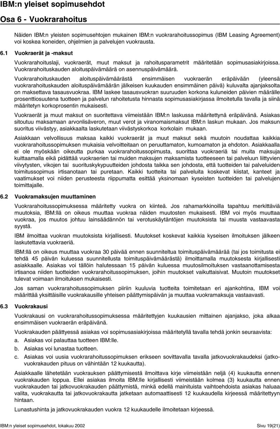 Vuokrarahoituskauden aloituspäivämäärästä ensimmäisen vuokraerän eräpäivään (yleensä vuokrarahoituskauden aloituspäivämäärän jälkeisen kuukauden ensimmäinen päivä) kuluvalta ajanjaksolta on