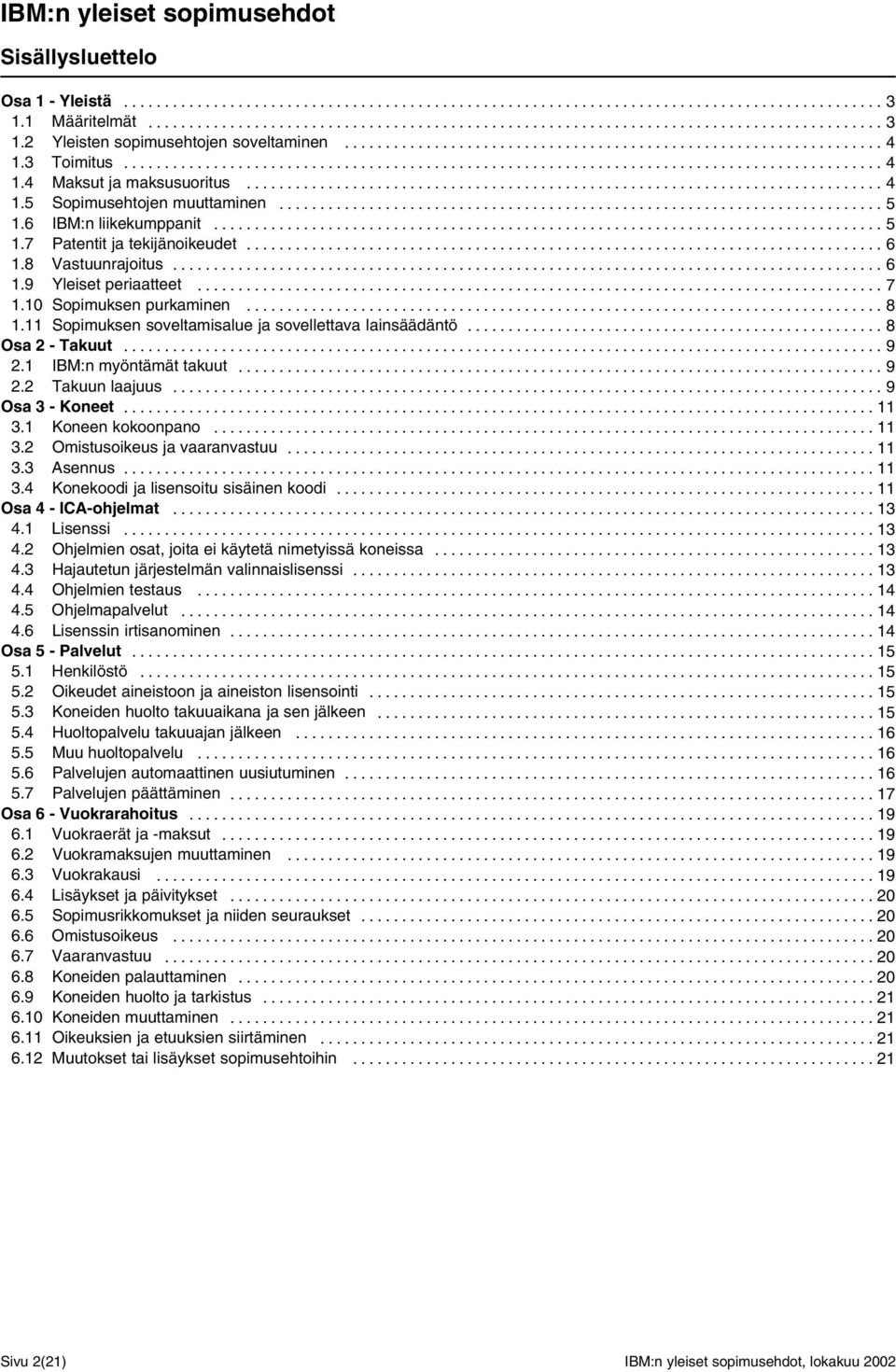 11 Sopimuksen soveltamisalue ja sovellettava lainsäädäntö... 8 Osa 2 - Takuut... 9 2.1 IBM:n myöntämät takuut... 9 2.2 Takuun laajuus... 9 Osa 3 - Koneet... 11 3.1 Koneen kokoonpano... 11 3.2 Omistusoikeus ja vaaranvastuu.