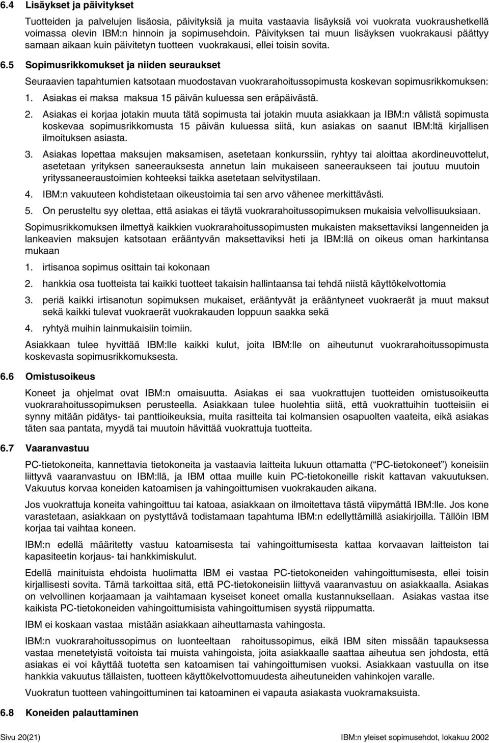 5 Sopimusrikkomukset ja niiden seuraukset Seuraavien tapahtumien katsotaan muodostavan vuokrarahoitussopimusta koskevan sopimusrikkomuksen: 1.