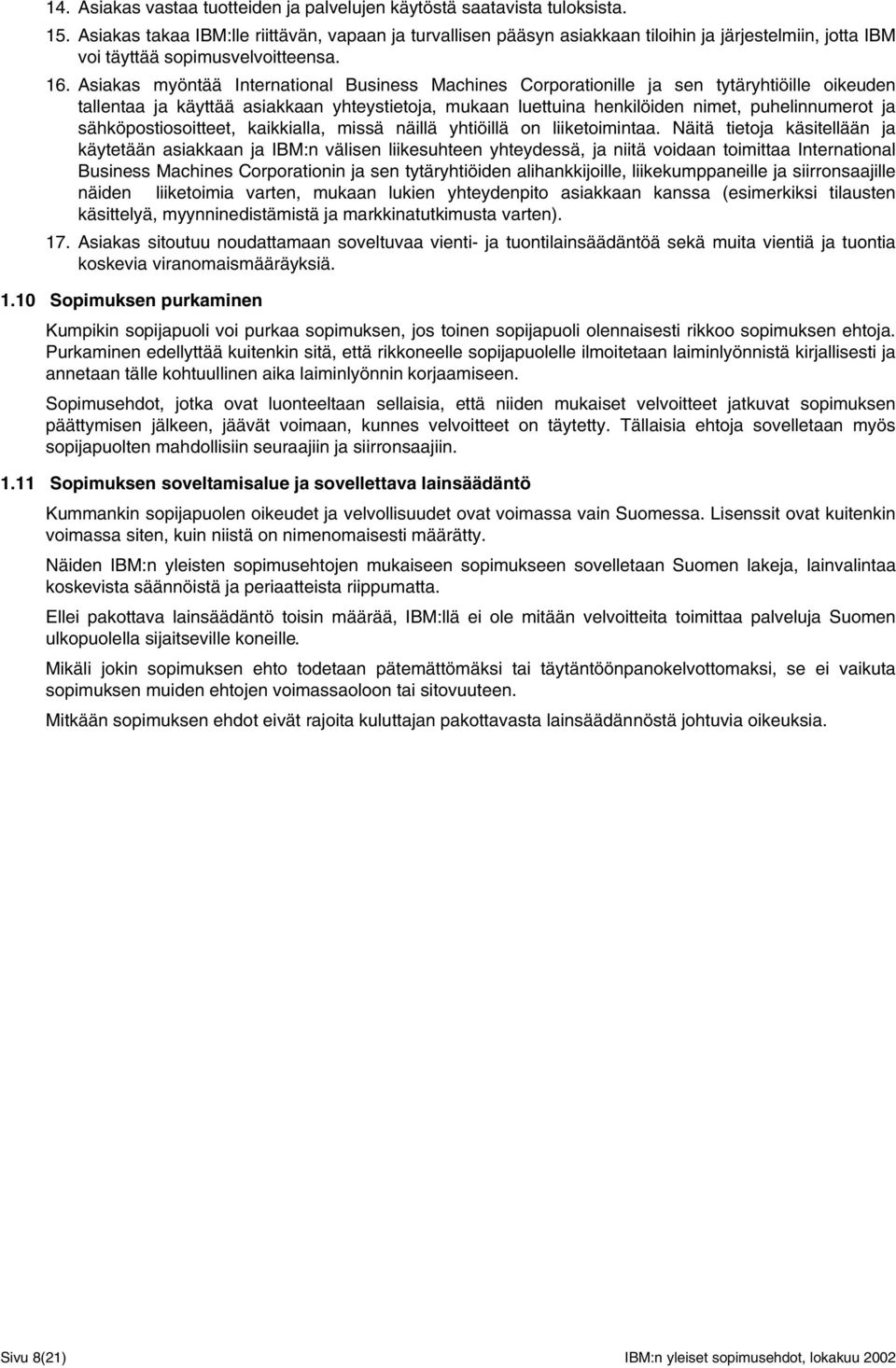 Asiakas myöntää International Business Machines Corporationille ja sen tytäryhtiöille oikeuden tallentaa ja käyttää asiakkaan yhteystietoja, mukaan luettuina henkilöiden nimet, puhelinnumerot ja