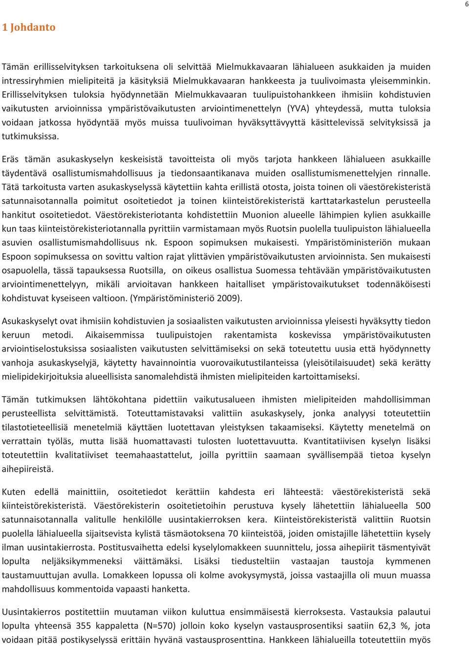 Erillisselvityksen tuloksia hyödynnetään Mielmukkavaaran tuulipuistohankkeen ihmisiin kohdistuvien vaikutusten arvioinnissa ympäristövaikutusten arviointimenettelyn (YVA) yhteydessä, mutta tuloksia