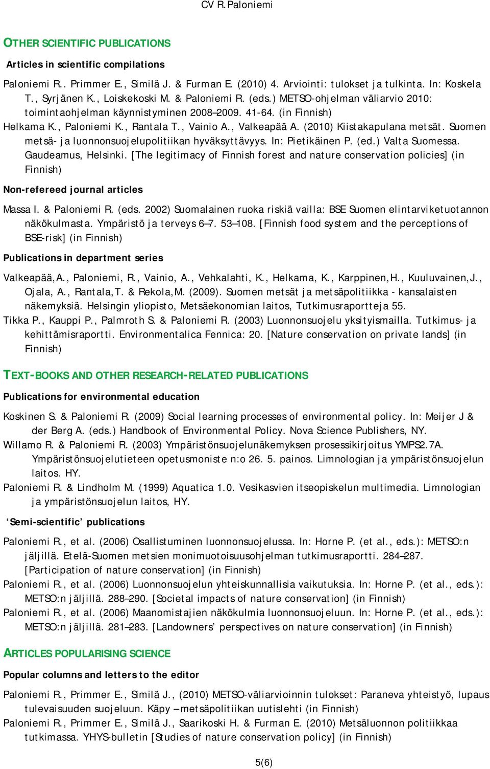 (2010) Kiistakapulana metsät. Suomen metsä- ja luonnonsuojelupolitiikan hyväksyttävyys. In: Pietikäinen P. (ed.) Valta Suomessa. Gaudeamus, Helsinki.