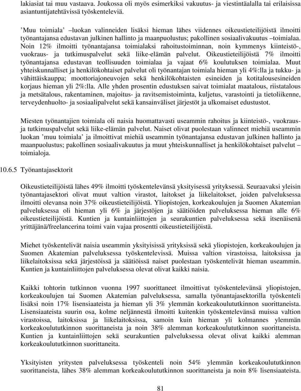 Noin 12% ilmoitti työnantajansa toimialaksi rahoitustoiminnan, noin kymmenys kiinteistö-, vuokraus- ja tutkimuspalvelut sekä liike-elämän palvelut.