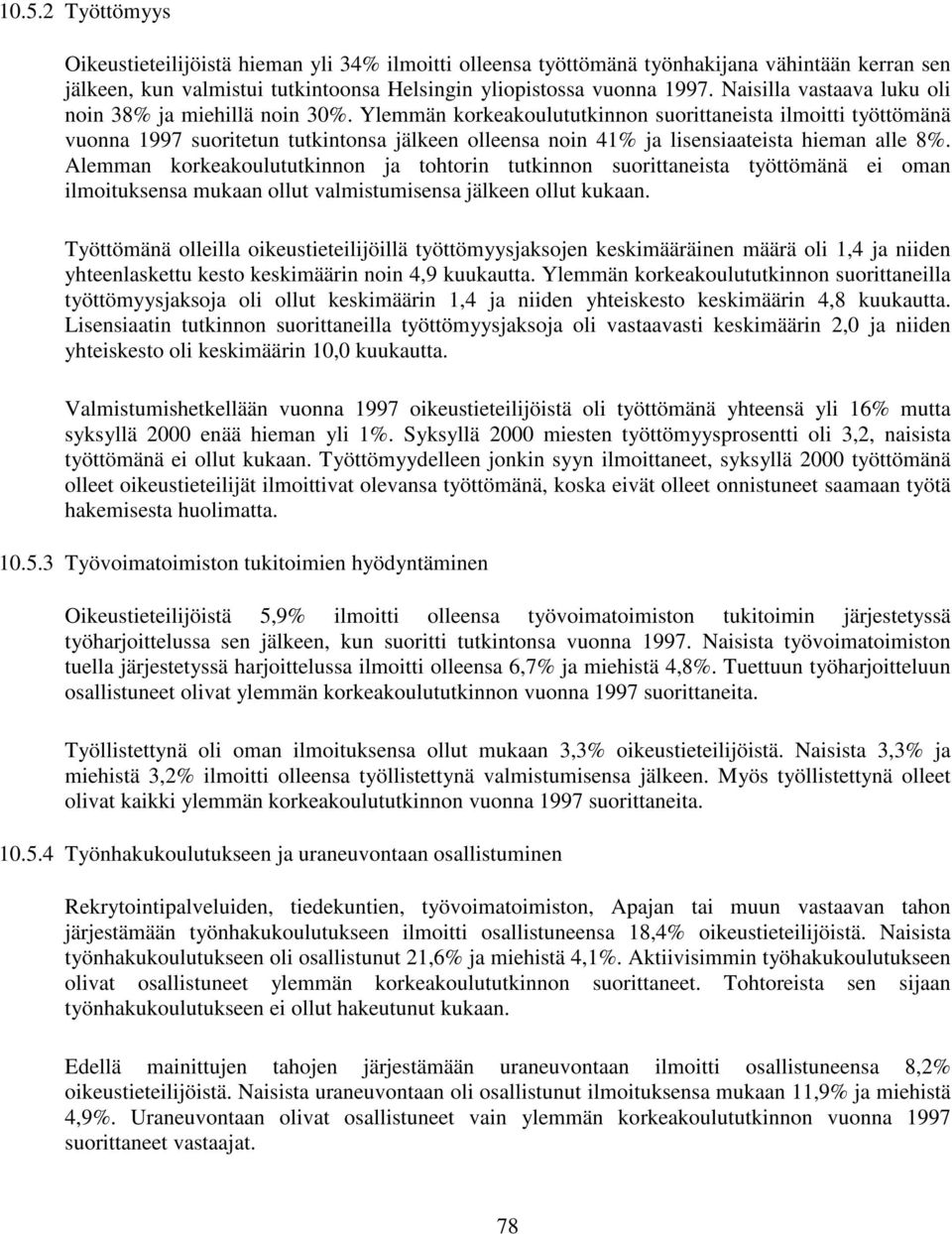 Ylemmän korkeakoulututkinnon suorittaneista ilmoitti työttömänä vuonna 1997 suoritetun tutkintonsa jälkeen olleensa noin 41% ja lisensiaateista hieman alle 8%.