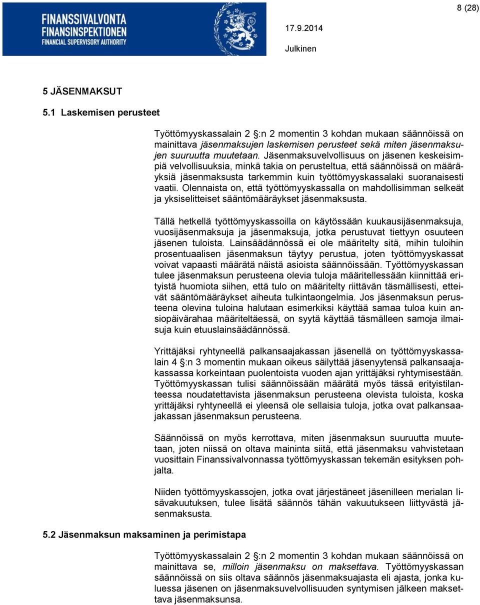 Jäsenmaksuvelvollisuus on jäsenen keskeisimpiä velvollisuuksia, minkä takia on perusteltua, että säännöissä on määräyksiä jäsenmaksusta tarkemmin kuin työttömyyskassalaki suoranaisesti vaatii.