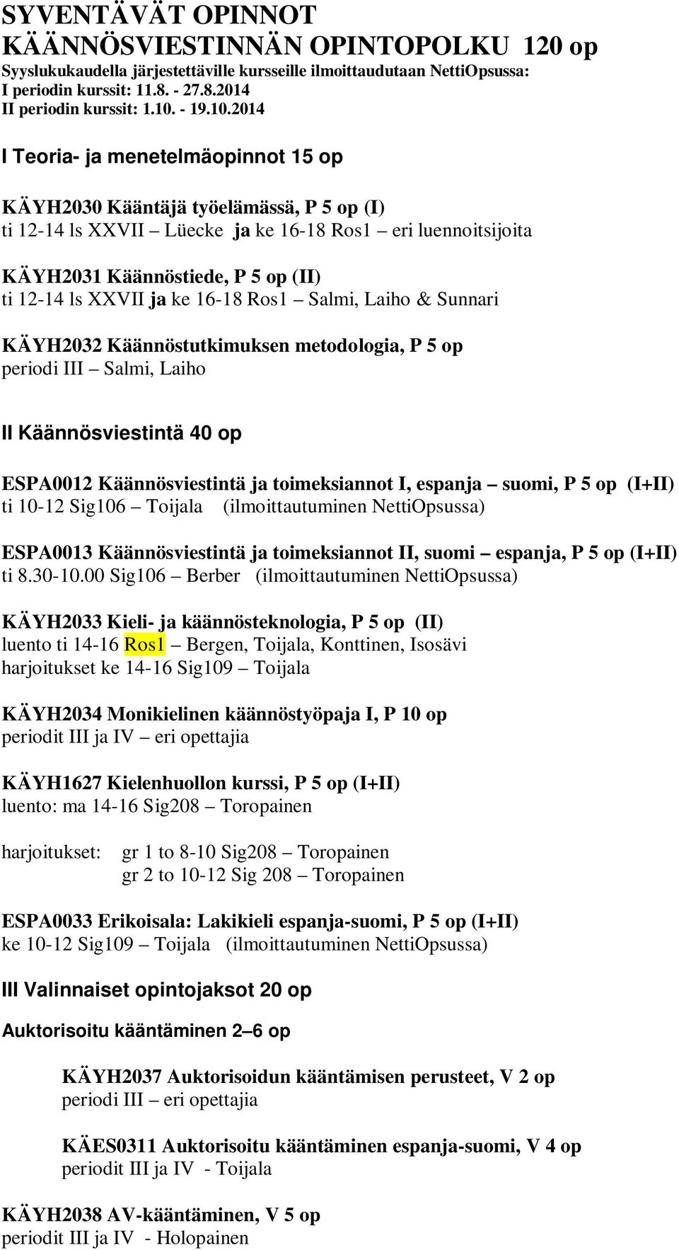 2014 I Teoria- ja menetelmäopinnot 15 op KÄYH2030 Kääntäjä työelämässä, P 5 op (I) ti 12-14 ls XXVII Lüecke ja ke 16-18 Ros1 eri luennoitsijoita KÄYH2031 Käännöstiede, P 5 op (II) ti 12-14 ls XXVII