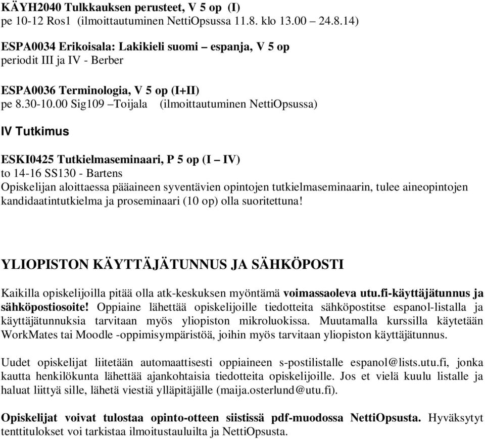 00 Sig109 Toijala (ilmoittautuminen NettiOpsussa) IV Tutkimus ESKI0425 Tutkielmaseminaari, P 5 op (I IV) to 14-16 SS130 - Bartens Opiskelijan aloittaessa pääaineen syventävien opintojen