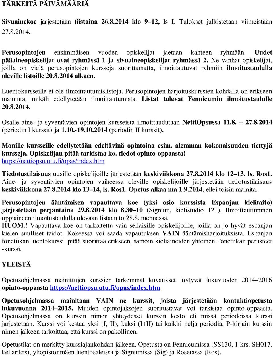 Ne vanhat opiskelijat, joilla on vielä perusopintojen kursseja suorittamatta, ilmoittautuvat ryhmiin ilmoitustaululla oleville listoille 20.8.2014 alkaen.