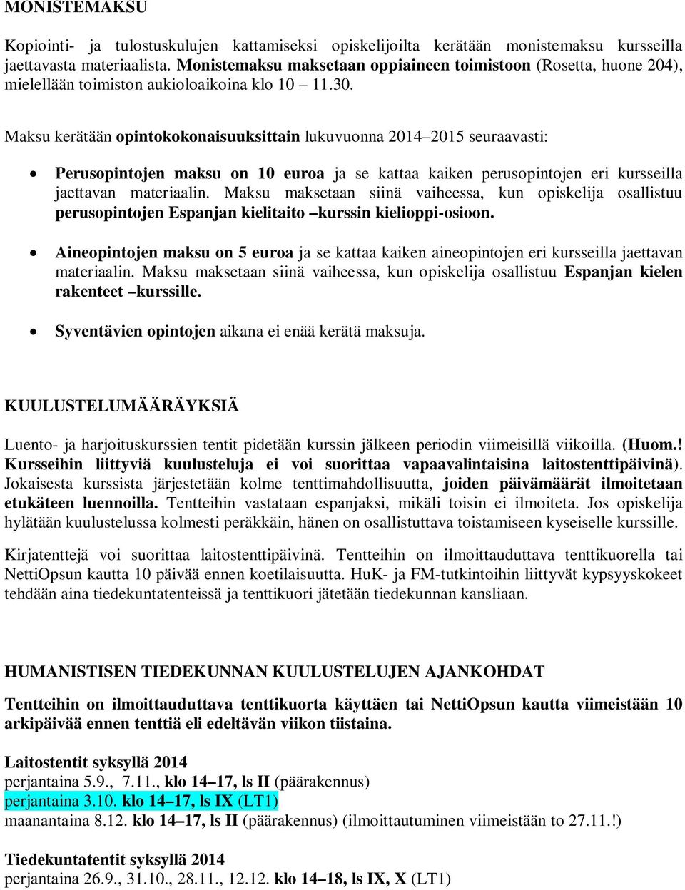 Maksu kerätään opintokokonaisuuksittain lukuvuonna 2014 2015 seuraavasti: Perusopintojen maksu on 10 euroa ja se kattaa kaiken perusopintojen eri kursseilla jaettavan materiaalin.