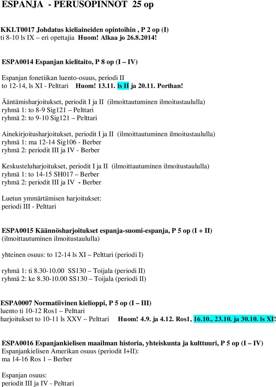 Ääntämisharjoitukset, periodit I ja II (ilmoittautuminen ilmoitustaululla) ryhmä 1: to 8-9 Sig121 Pelttari ryhmä 2: to 9-10 Sig121 Pelttari Ainekirjoitusharjoitukset, periodit I ja II