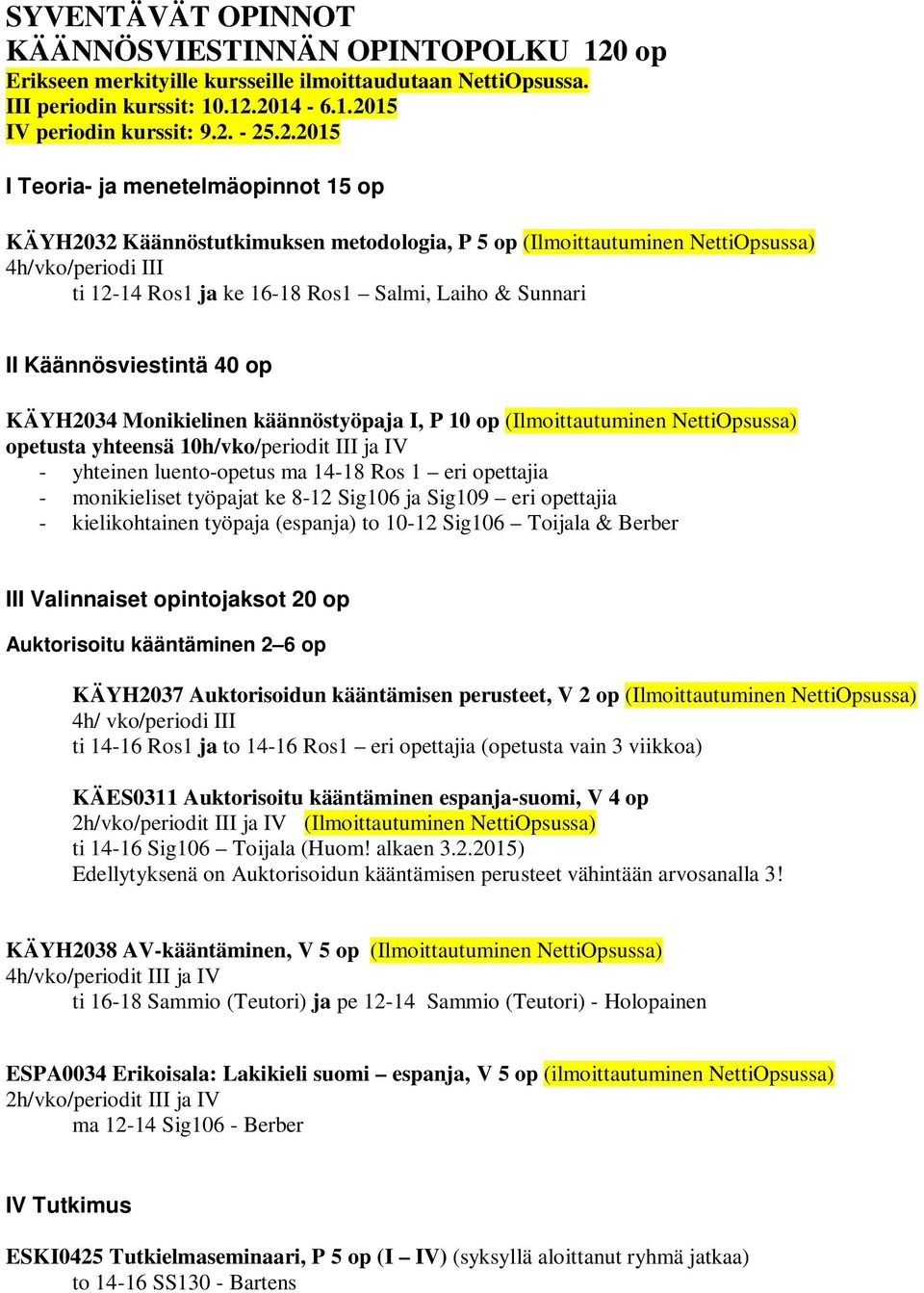 2014-6.1.2015 IV periodin kurssit: 9.2. - 25.2.2015 I Teoria- ja menetelmäopinnot 15 op KÄYH2032 Käännöstutkimuksen metodologia, P 5 op (Ilmoittautuminen NettiOpsussa) 4h/vko/periodi III ti 12-14