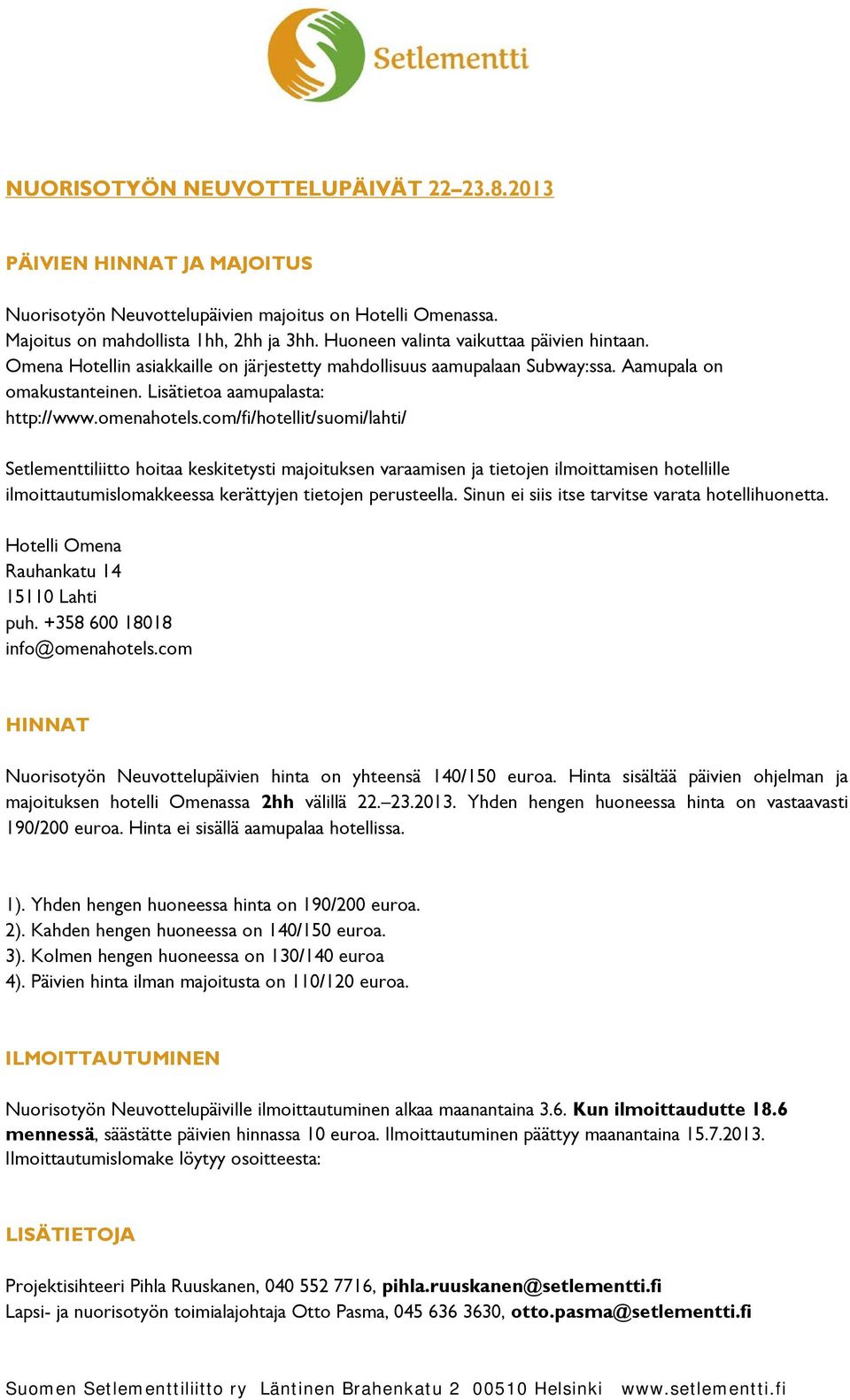 com/fi/hotellit/suomi/lahti/ Setlementtiliitto hoitaa keskitetysti majoituksen varaamisen ja tietojen ilmoittamisen hotellille ilmoittautumislomakkeessa kerättyjen tietojen perusteella.