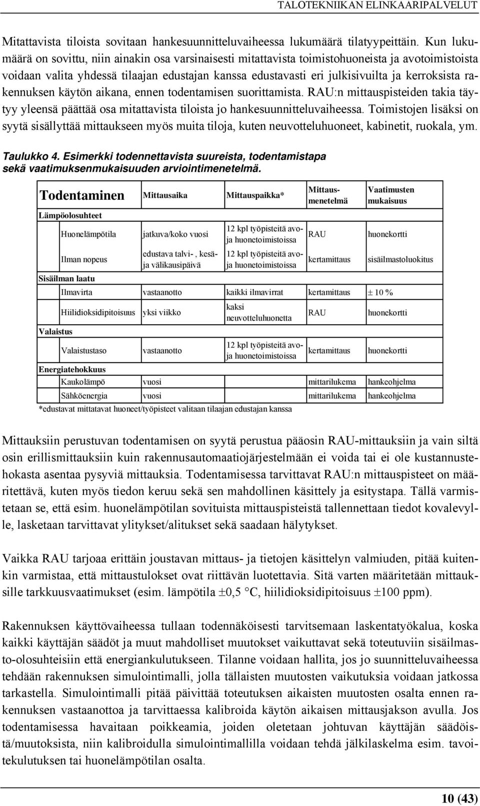 kerroksista rakennuksen käytön aikana, ennen todentamisen suorittamista. RAU:n mittauspisteiden takia täytyy yleensä päättää osa mitattavista tiloista jo hankesuunnitteluvaiheessa.