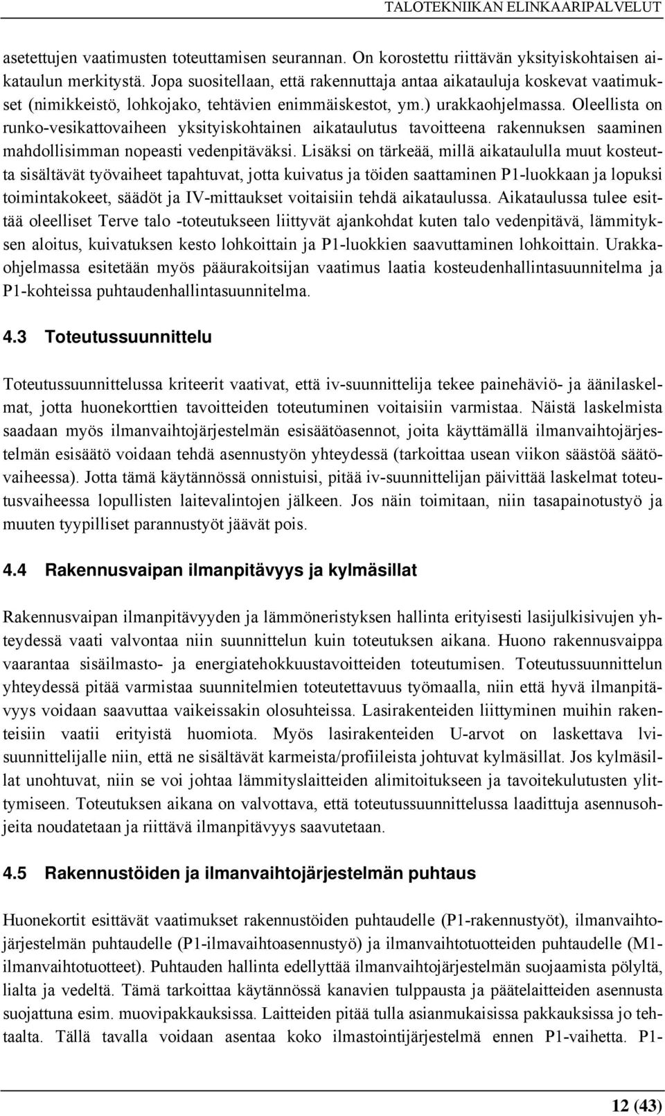 Oleellista on runko-vesikattovaiheen yksityiskohtainen aikataulutus tavoitteena rakennuksen saaminen mahdollisimman nopeasti vedenpitäväksi.