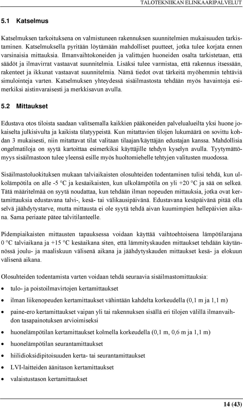 Ilmanvaihtokoneiden ja valittujen huoneiden osalta tarkistetaan, että säädöt ja ilmavirrat vastaavat suunnitelmia.