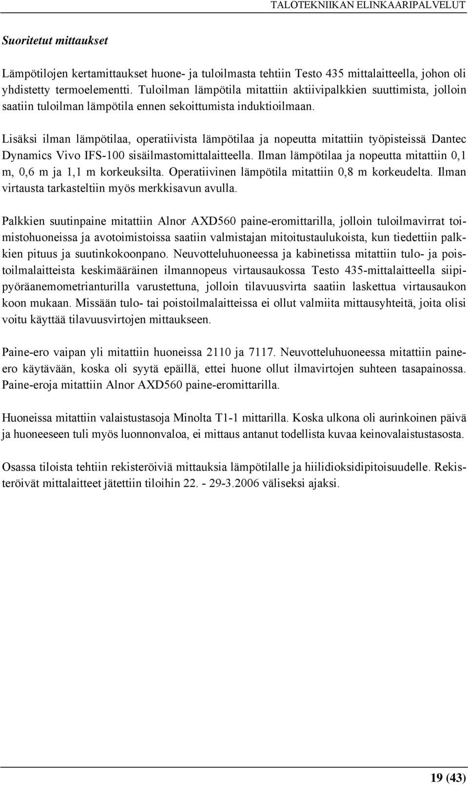 Lisäksi ilman lämpötilaa, operatiivista lämpötilaa ja nopeutta mitattiin työpisteissä Dantec Dynamics Vivo IFS-100 sisäilmastomittalaitteella.