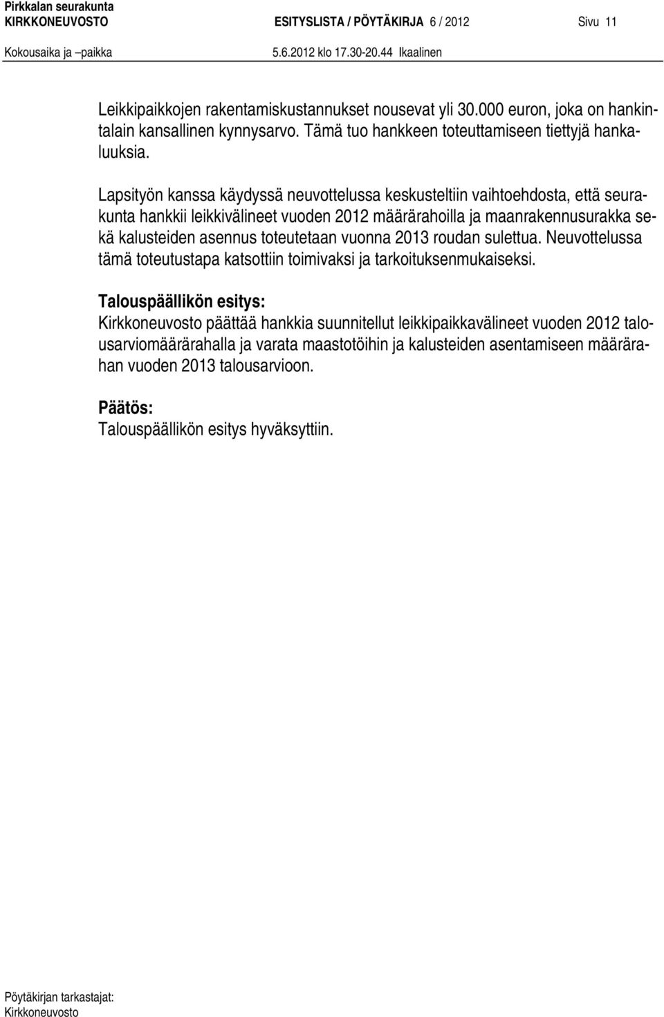 Lapsityön kanssa käydyssä neuvottelussa keskusteltiin vaihtoehdosta, että seurakunta hankkii leikkivälineet vuoden 2012 määrärahoilla ja maanrakennusurakka sekä kalusteiden asennus