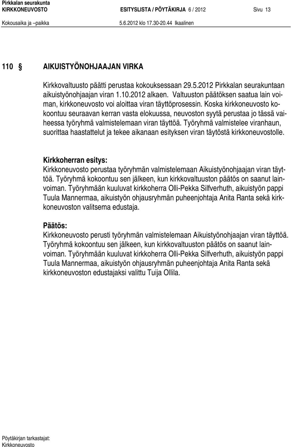 Koska kirkkoneuvosto kokoontuu seuraavan kerran vasta elokuussa, neuvoston syytä perustaa jo tässä vaiheessa työryhmä valmistelemaan viran täyttöä.