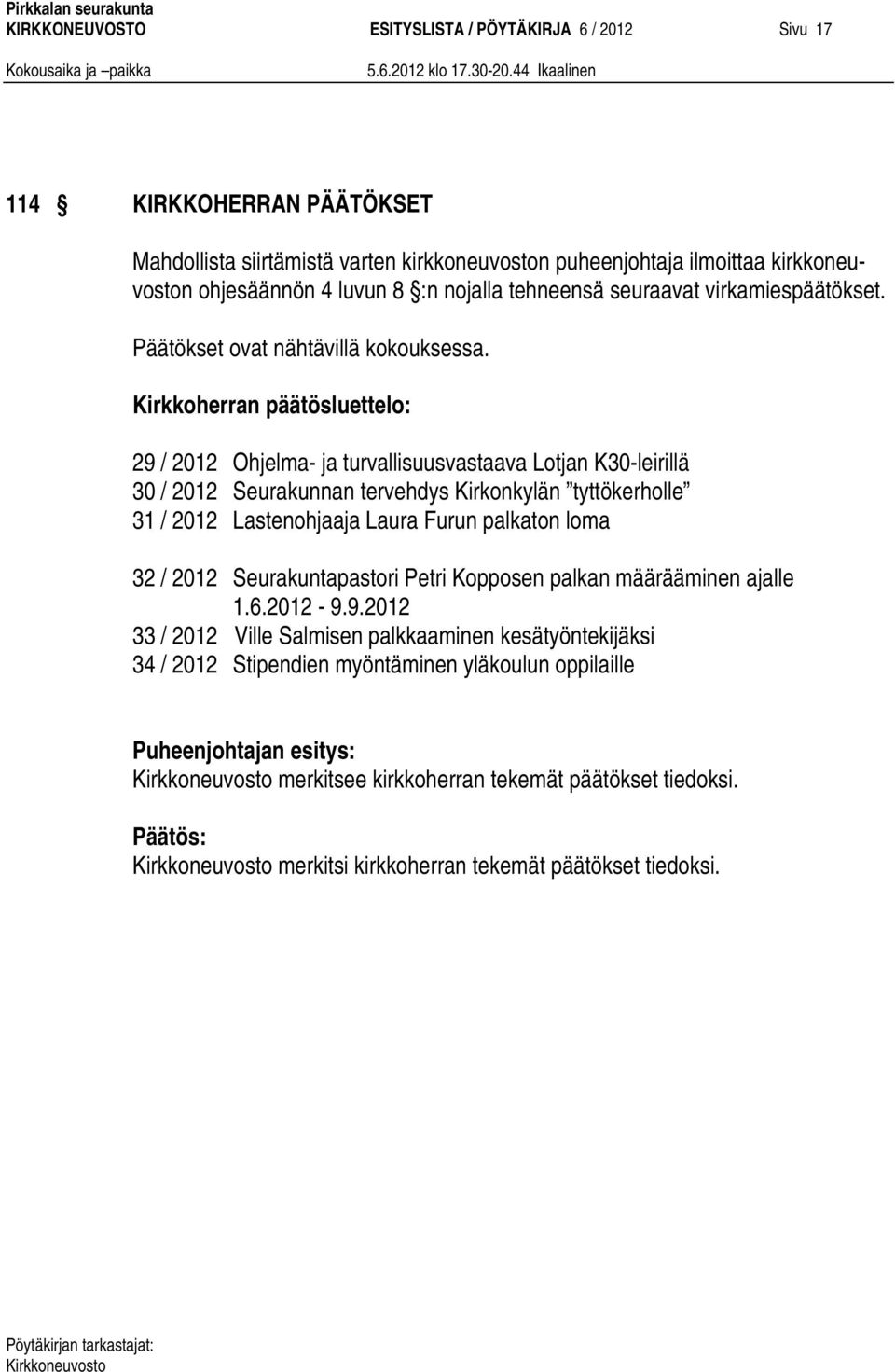 Kirkkoherran päätösluettelo: 29 / 2012 Ohjelma- ja turvallisuusvastaava Lotjan K30-leirillä 30 / 2012 Seurakunnan tervehdys Kirkonkylän tyttökerholle 31 / 2012 Lastenohjaaja Laura Furun palkaton