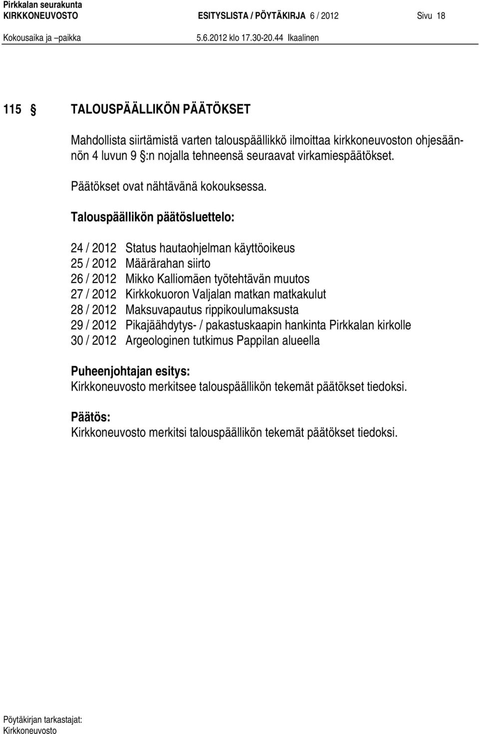 Talouspäällikön päätösluettelo: 24 / 2012 Status hautaohjelman käyttöoikeus 25 / 2012 Määrärahan siirto 26 / 2012 Mikko Kalliomäen työtehtävän muutos 27 / 2012 Kirkkokuoron Valjalan