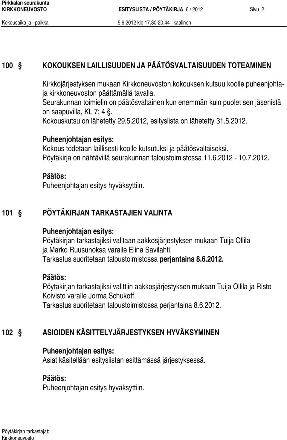 esityslista on lähetetty 31.5.2012. Kokous todetaan laillisesti koolle kutsutuksi ja päätösvaltaiseksi. Pöytäkirja on nähtävillä seurakunnan taloustoimistossa 11.6.2012-10.7.2012. Puheenjohtajan esitys hyväksyttiin.