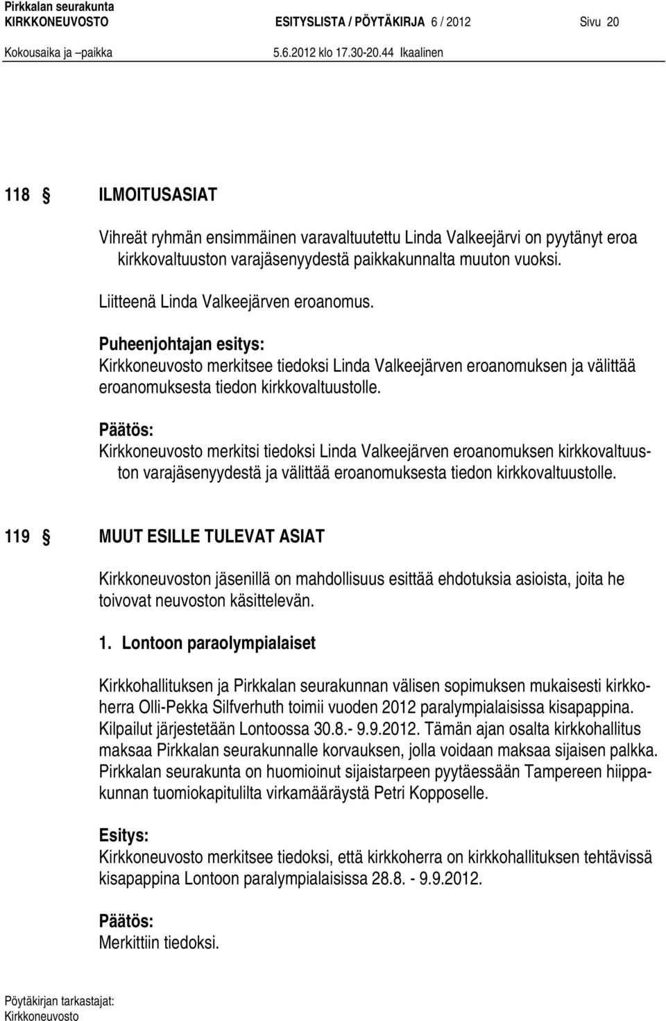 merkitsi tiedoksi Linda Valkeejärven eroanomuksen kirkkovaltuuston varajäsenyydestä ja välittää eroanomuksesta tiedon kirkkovaltuustolle.