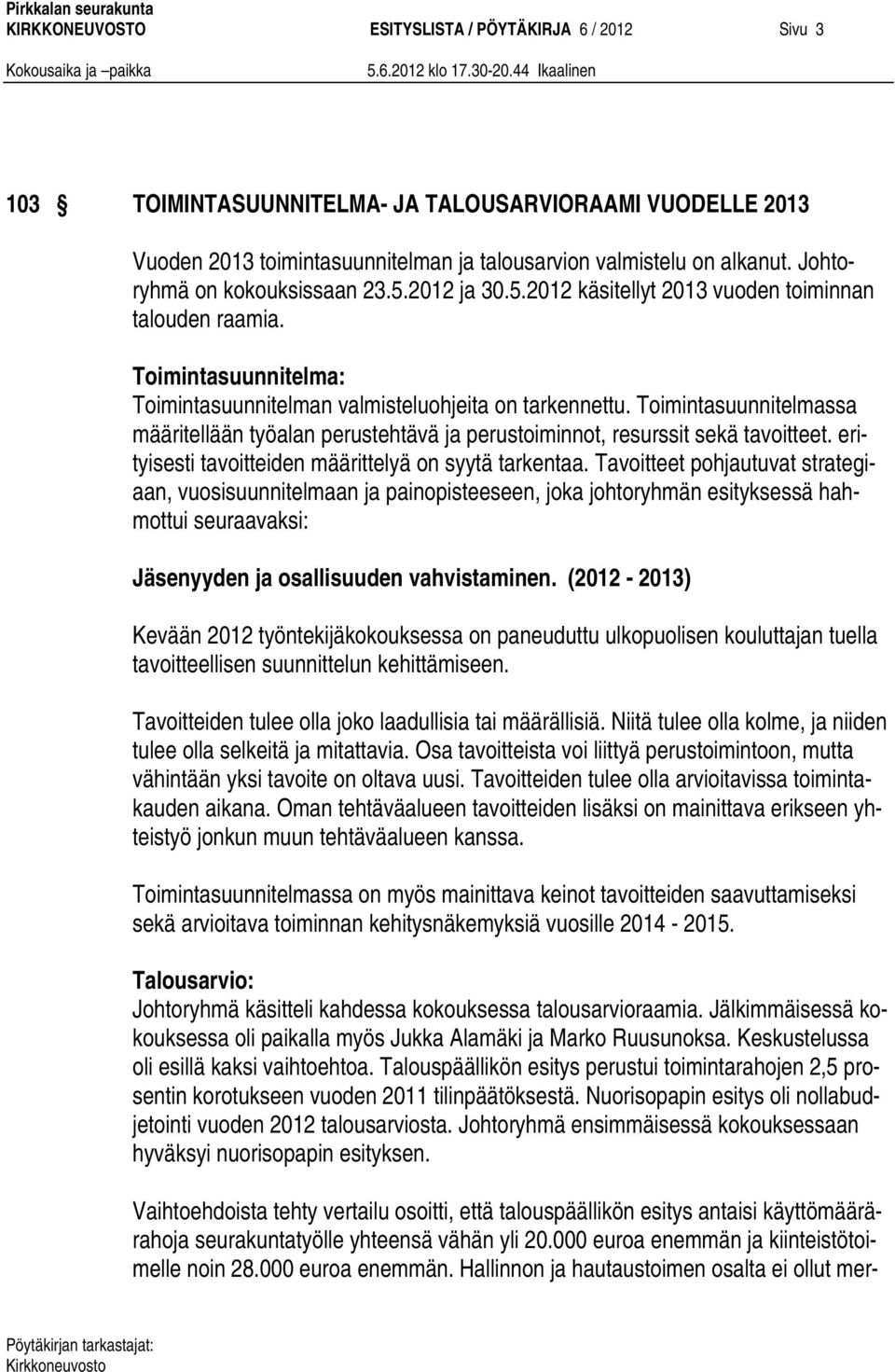 Toimintasuunnitelmassa määritellään työalan perustehtävä ja perustoiminnot, resurssit sekä tavoitteet. erityisesti tavoitteiden määrittelyä on syytä tarkentaa.