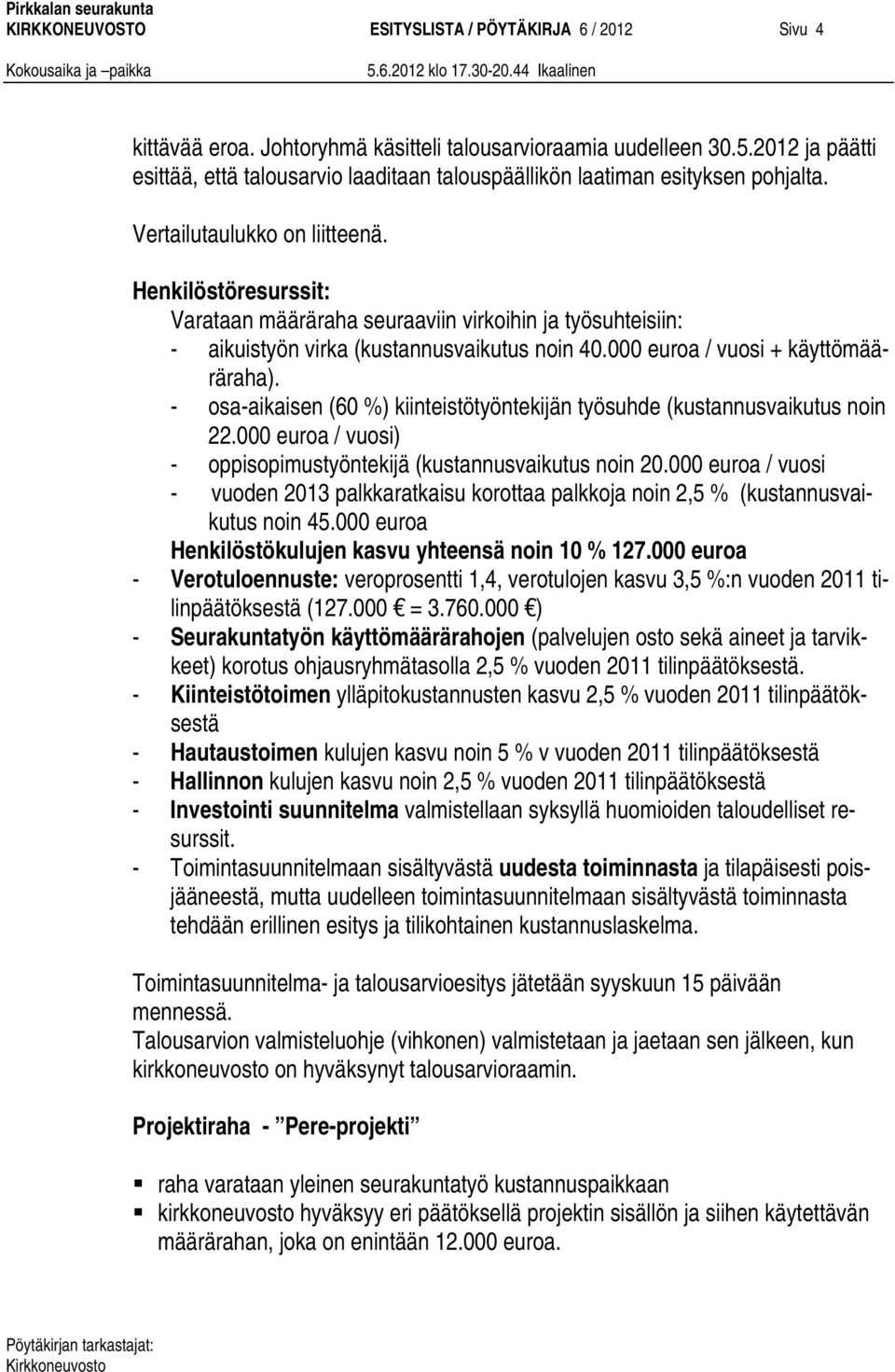 Henkilöstöresurssit: Varataan määräraha seuraaviin virkoihin ja työsuhteisiin: - aikuistyön virka (kustannusvaikutus noin 40.000 euroa / vuosi + käyttömääräraha).