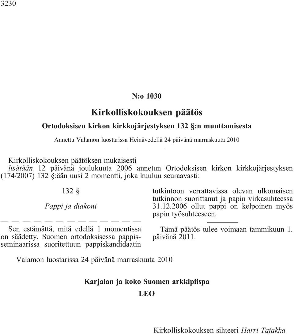 edellä 1 momentissa on säädetty, Suomen ortodoksisessa pappisseminaarissa suoritettuun pappiskandidaatin tutkintoon verrattavissa olevan ulkomaisen tutkinnon suorittanut ja papin virkasuhteessa 31.12.