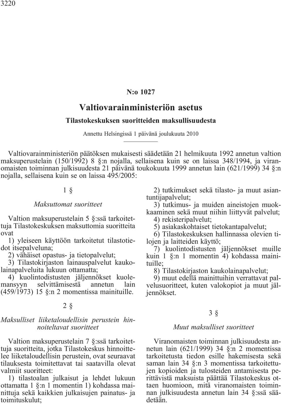 lain(621/1999) 34 :n nojalla, sellaisena kuin se on laissa 495/2005: 1 Maksuttomat suoritteet Valtion maksuperustelain 5 :ssä tarkoitettuja Tilastokeskuksen maksuttomia suoritteita ovat 1) yleiseen