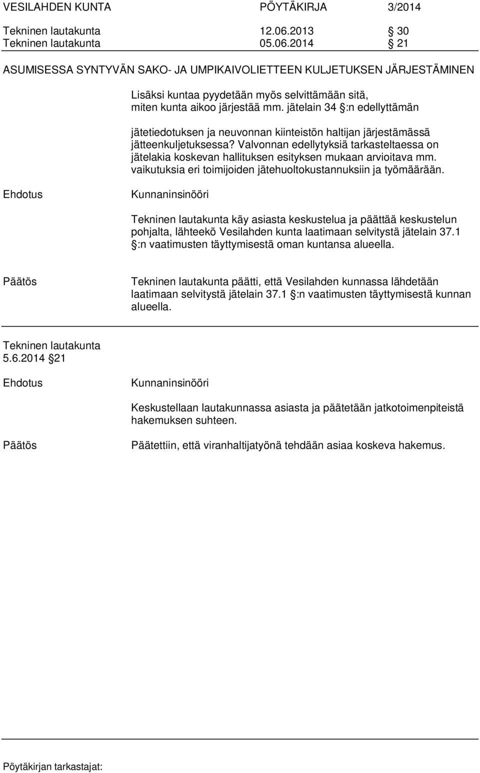 Valvonnan edellytyksiä tarkasteltaessa on jätelakia koskevan hallituksen esityksen mukaan arvioitava mm. vaikutuksia eri toimijoiden jätehuoltokustannuksiin ja työmäärään.