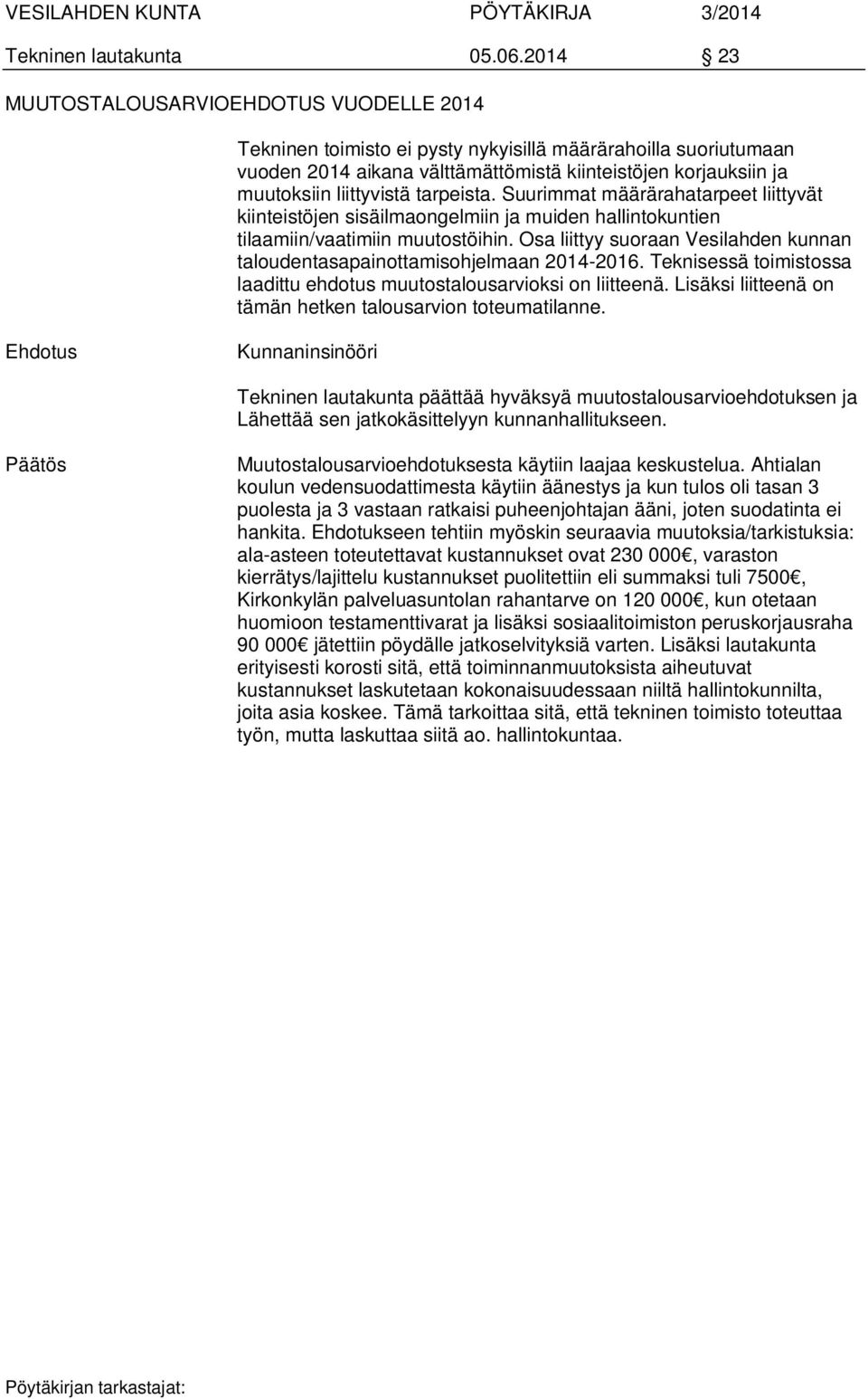 tarpeista. Suurimmat määrärahatarpeet liittyvät kiinteistöjen sisäilmaongelmiin ja muiden hallintokuntien tilaamiin/vaatimiin muutostöihin.