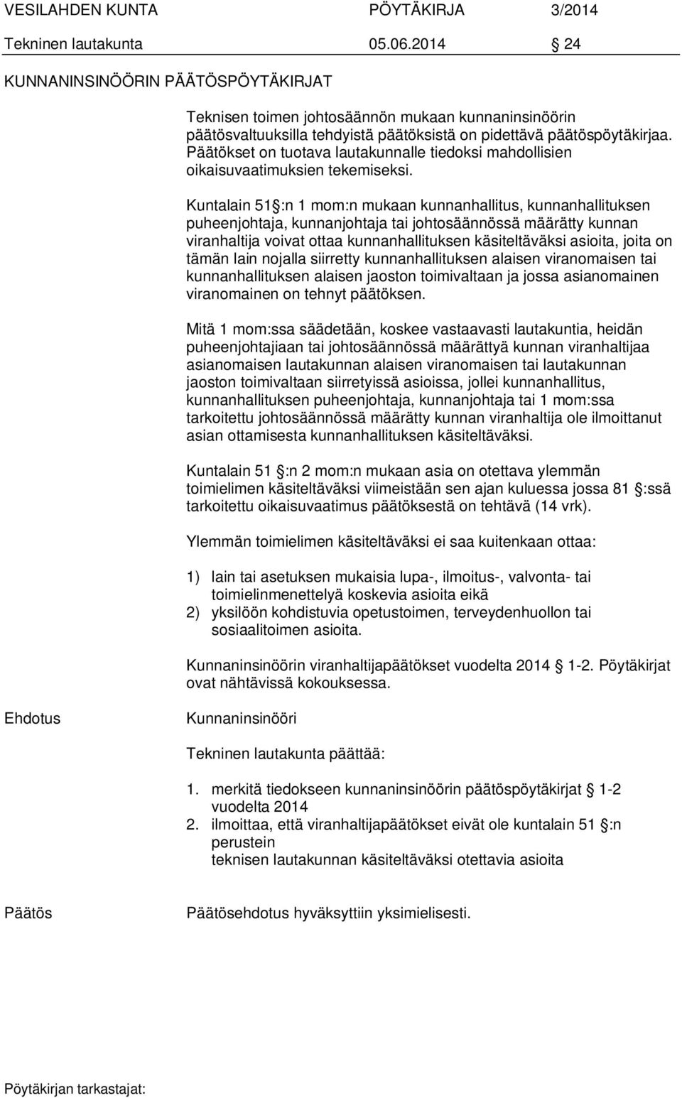 Kuntalain 51 :n 1 mom:n mukaan kunnanhallitus, kunnanhallituksen puheenjohtaja, kunnanjohtaja tai johtosäännössä määrätty kunnan viranhaltija voivat ottaa kunnanhallituksen käsiteltäväksi asioita,