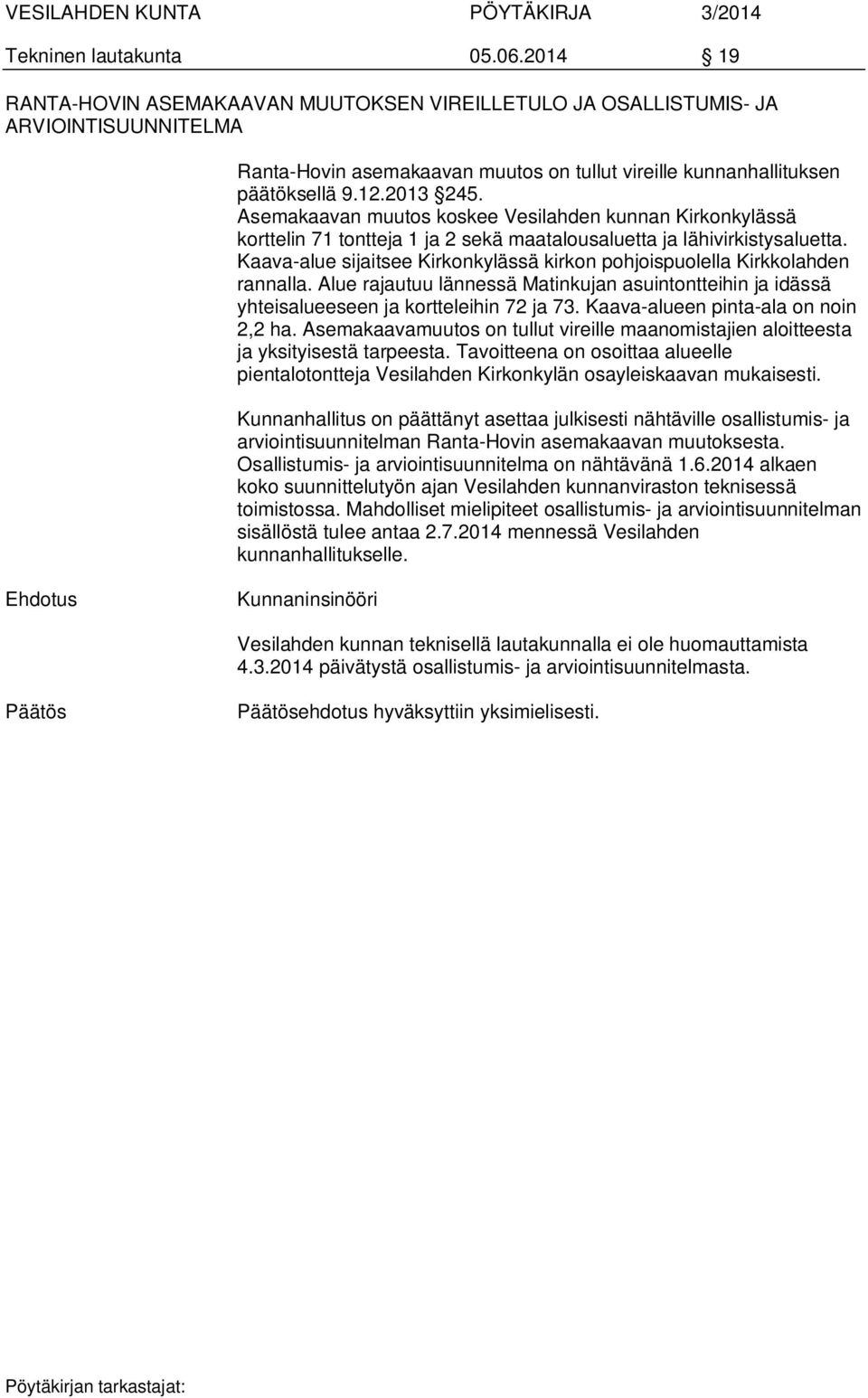 Asemakaavan muutos koskee Vesilahden kunnan Kirkonkylässä korttelin 71 tontteja 1 ja 2 sekä maatalousaluetta ja lähivirkistysaluetta.