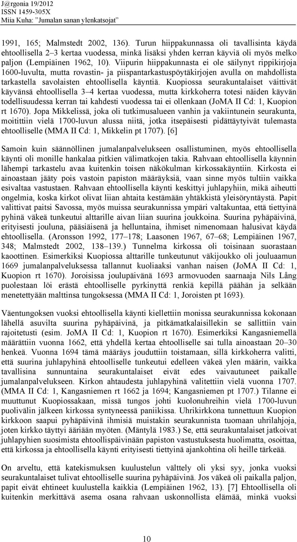 Kuopiossa seurakuntalaiset väittivät käyvänsä ehtoollisella 3 4 kertaa vuodessa, mutta kirkkoherra totesi näiden käyvän todellisuudessa kerran tai kahdesti vuodessa tai ei ollenkaan (JoMA II Cd: 1,