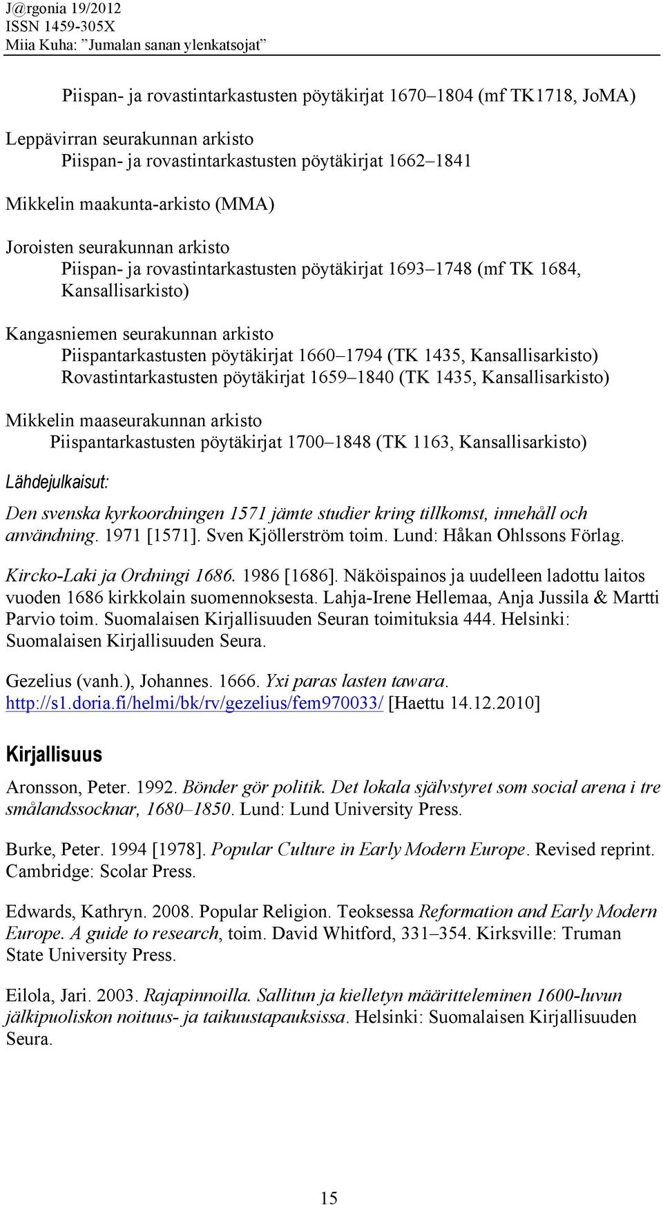 1435, Kansallisarkisto) Rovastintarkastusten pöytäkirjat 1659 1840 (TK 1435, Kansallisarkisto) Mikkelin maaseurakunnan arkisto Piispantarkastusten pöytäkirjat 1700 1848 (TK 1163, Kansallisarkisto)