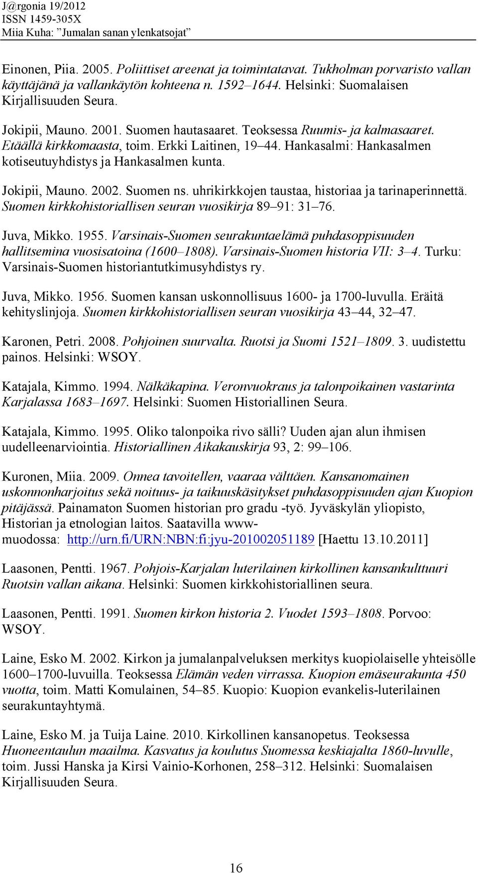 Suomen ns. uhrikirkkojen taustaa, historiaa ja tarinaperinnettä. Suomen kirkkohistoriallisen seuran vuosikirja 89 91: 31 76. Juva, Mikko. 1955.