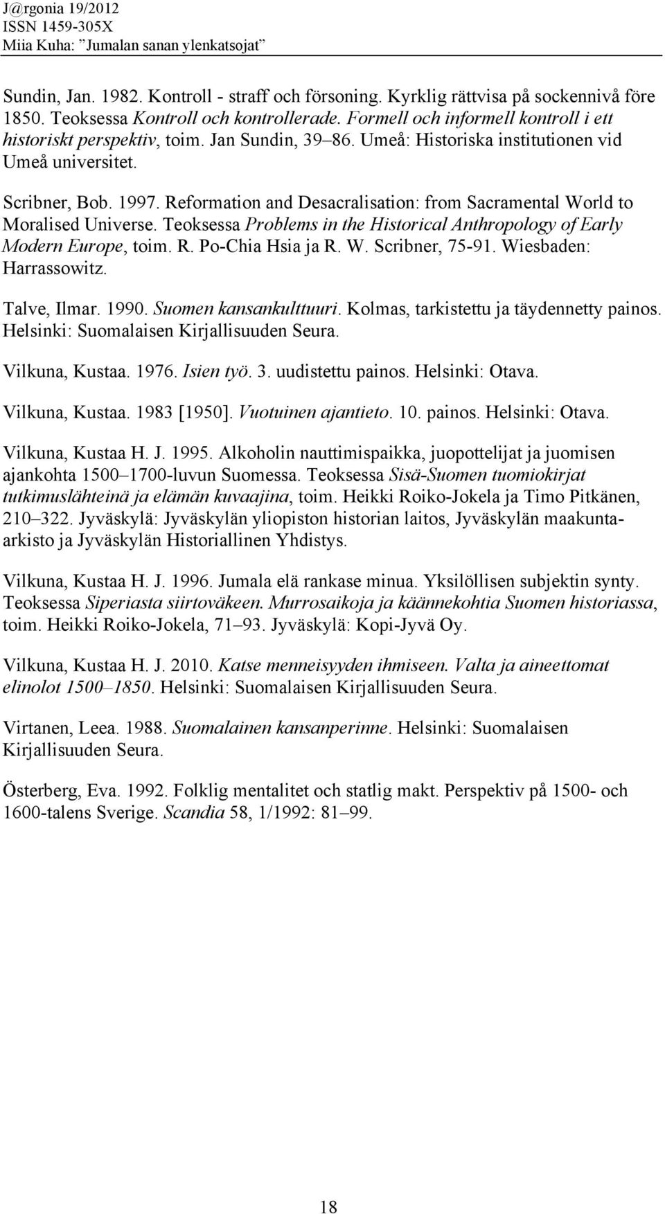 Teoksessa Problems in the Historical Anthropology of Early Modern Europe, toim. R. Po-Chia Hsia ja R. W. Scribner, 75-91. Wiesbaden: Harrassowitz. Talve, Ilmar. 1990. Suomen kansankulttuuri.