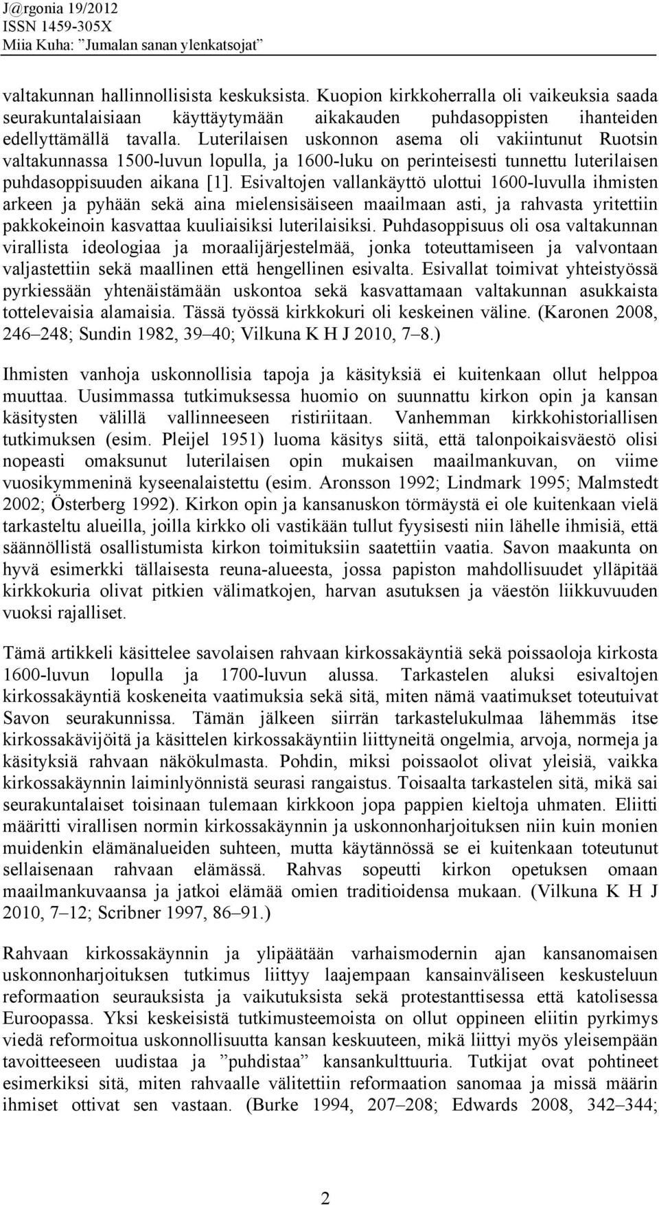 Esivaltojen vallankäyttö ulottui 1600-luvulla ihmisten arkeen ja pyhään sekä aina mielensisäiseen maailmaan asti, ja rahvasta yritettiin pakkokeinoin kasvattaa kuuliaisiksi luterilaisiksi.