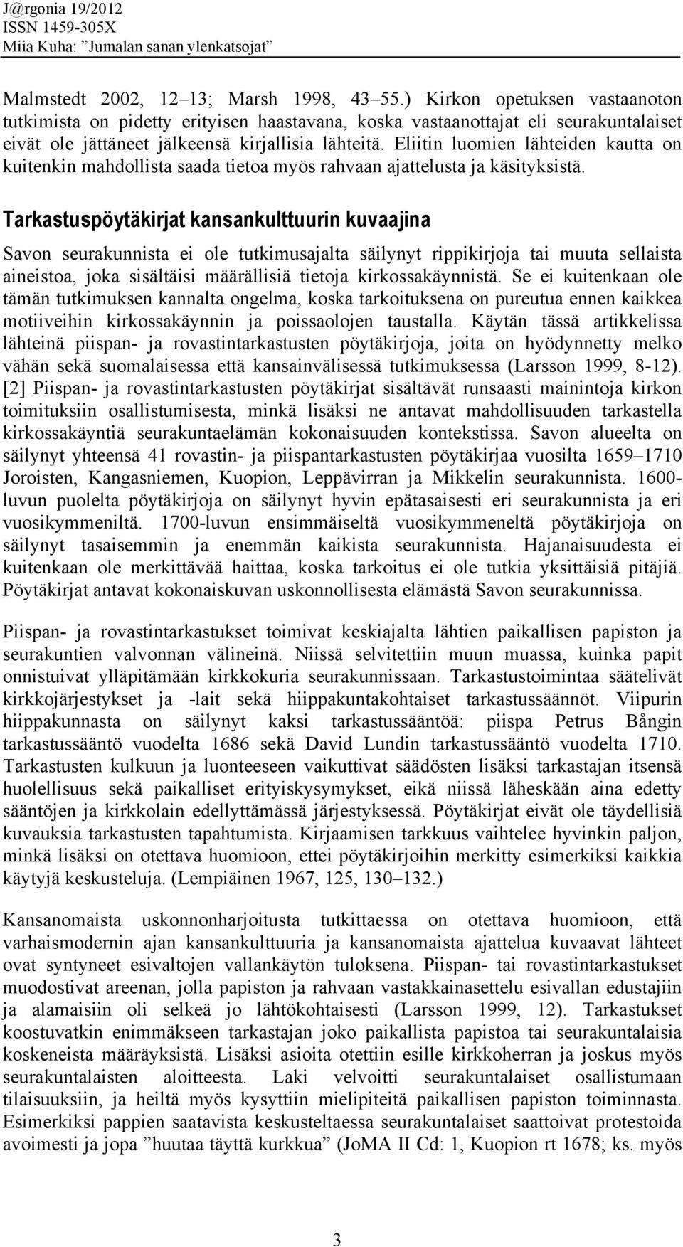 Eliitin luomien lähteiden kautta on kuitenkin mahdollista saada tietoa myös rahvaan ajattelusta ja käsityksistä.