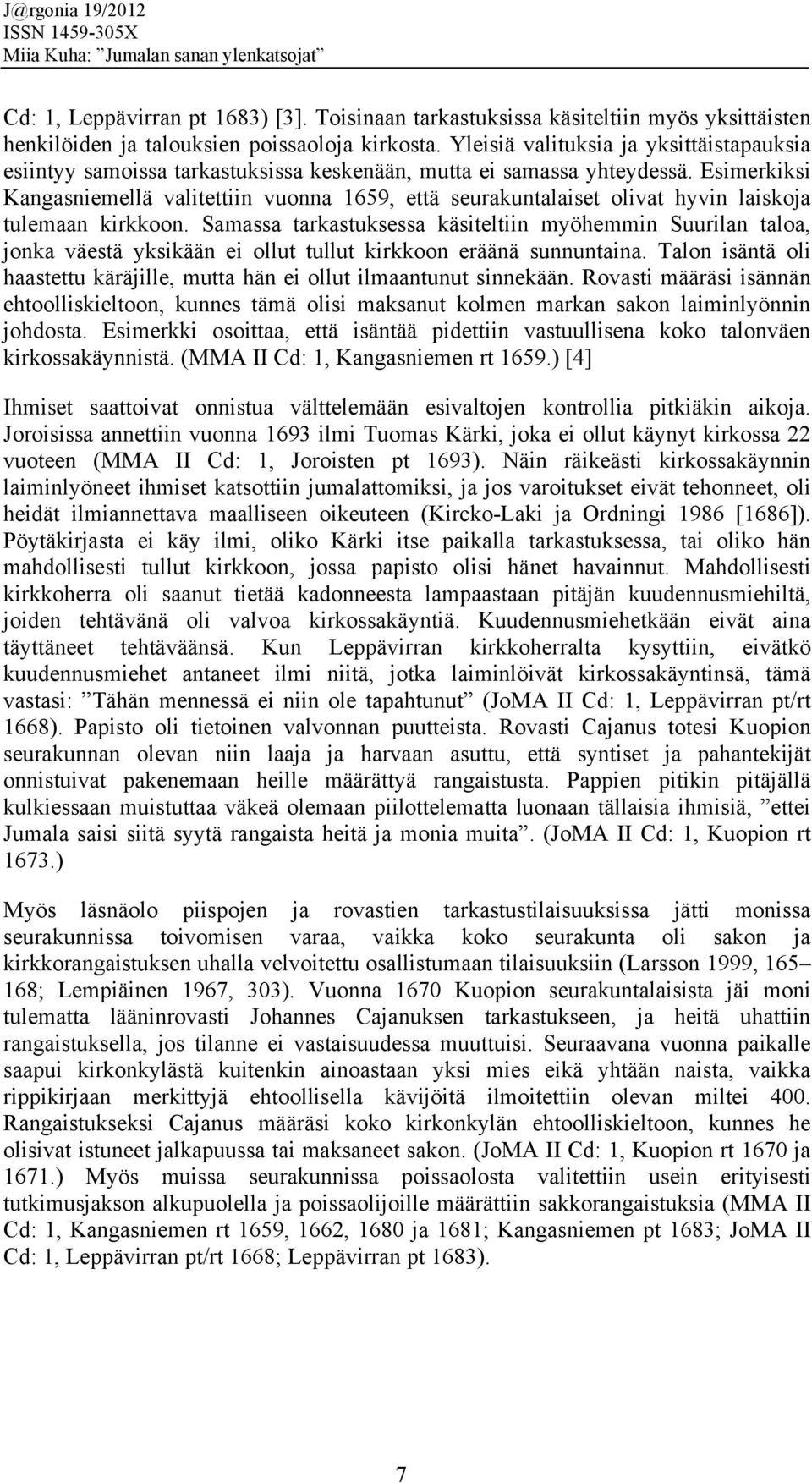 Esimerkiksi Kangasniemellä valitettiin vuonna 1659, että seurakuntalaiset olivat hyvin laiskoja tulemaan kirkkoon.