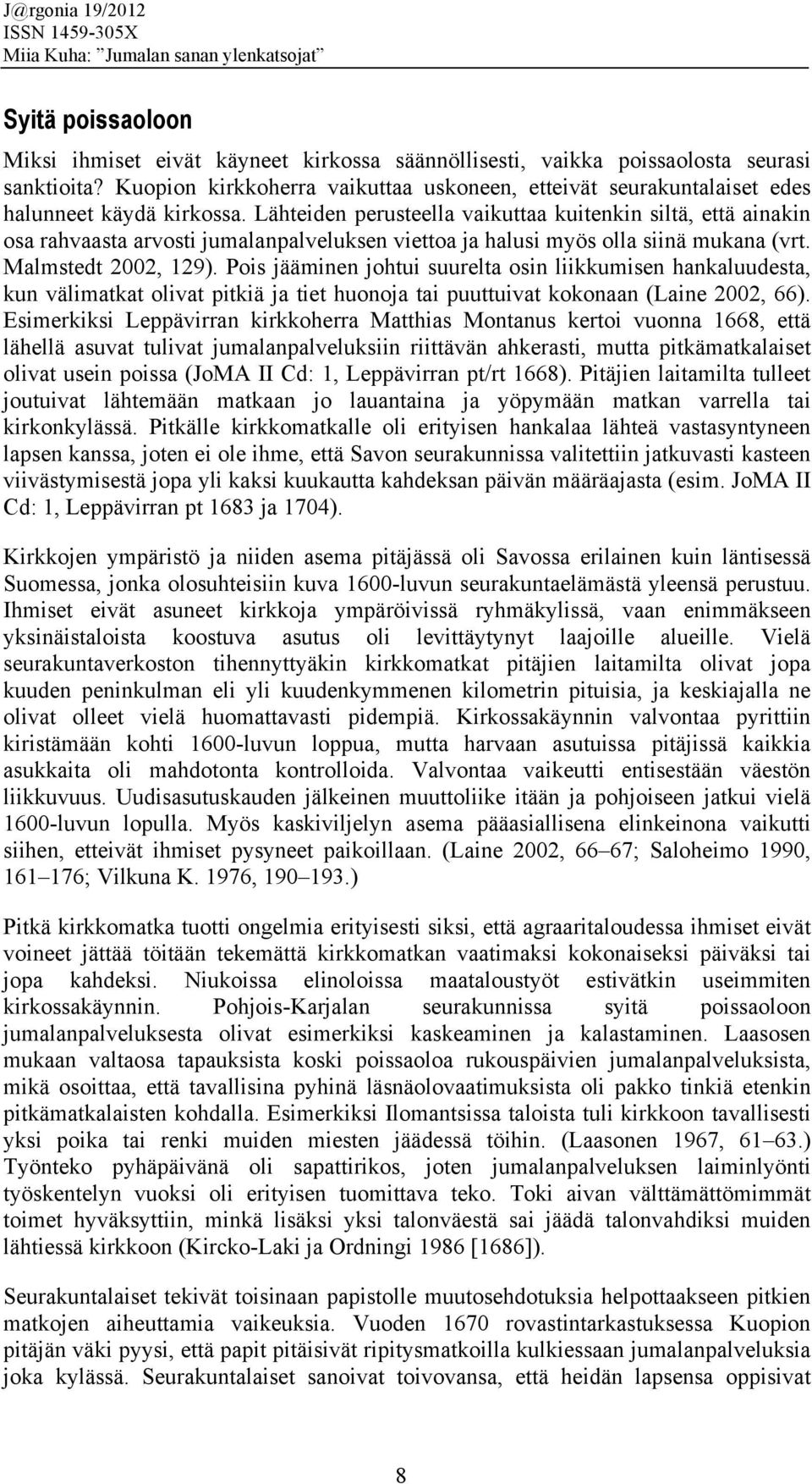 Lähteiden perusteella vaikuttaa kuitenkin siltä, että ainakin osa rahvaasta arvosti jumalanpalveluksen viettoa ja halusi myös olla siinä mukana (vrt. Malmstedt 2002, 129).