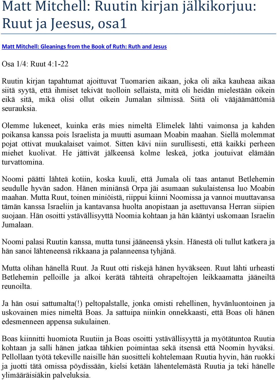 Siitä oli vääjäämättömiä seurauksia. Olemme lukeneet, kuinka eräs mies nimeltä Elimelek lähti vaimonsa ja kahden poikansa kanssa pois Israelista ja muutti asumaan Moabin maahan.
